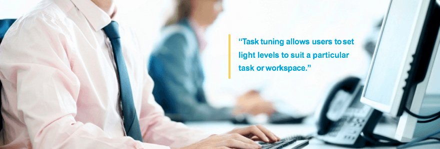 Task tuning allows users to set light levels to suit a particular task or workspace